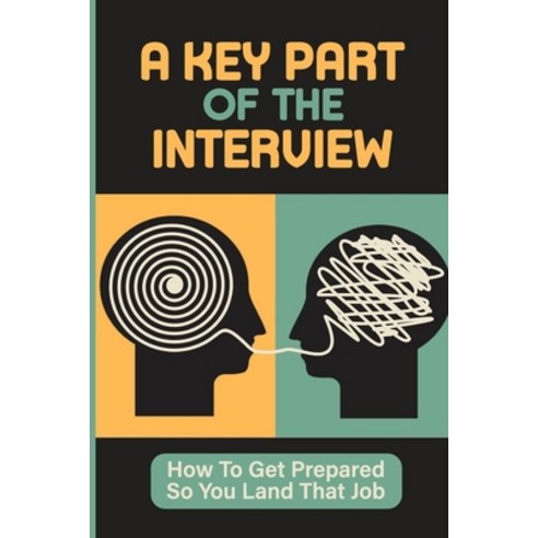 (영문도서) A Key Part Of The Interview: How To Get Prepared So You Land That Job: Make Impression In Job... Paperback, Independently Published, English, 9798546989507