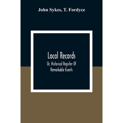 Local Records: Or Historical Register Of Remarkable Events Which Have Occurred In Northumberland A... Paperback, Alpha Edition, English, 9789354306969