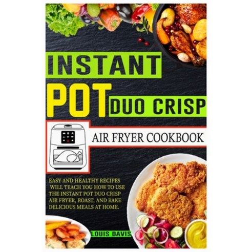 (영문도서) Instant Pot Duo Crisp Air Fryer Cookbook: Easy And Healthy Recipes Will Teach You How To Use ... Paperback, Independently Published, English, 9798547102707