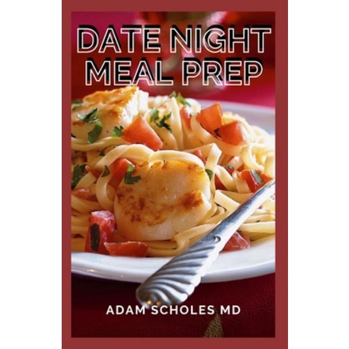 Date Night Meal Prep: The Complete Guide For Date Night Meal Prep Cookbook Paperback, Independently Published, English, 9798701922516