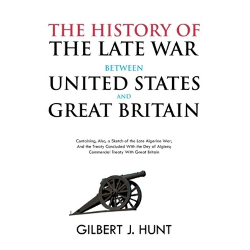 (영문도서) The History of the Late War Between the United States and Great Britain: Containing Also a ... Paperback, Left of Brain Books, English, 9781396321146