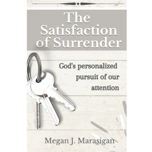 The Satisfaction of Surrender: God''s personalized pursuit of our attention Paperback, Independently Published