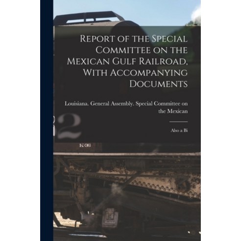 (영문도서) Report of the Special Committee on the Mexican Gulf Railroad With Accompanying Documents: Al... Paperback, Legare Street Press, English, 9781018284408