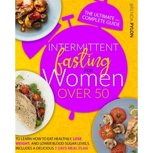 Intermittent Fasting For Women Over 50: The Ultimate And Complete Guide To Learn How To Eat Healthil... Paperback, Independently Published, English, 9798739969644
