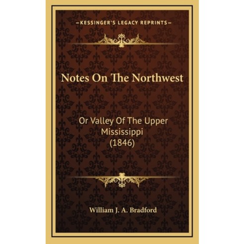 Notes On The Northwest: Or Valley Of The Upper Mississippi (1846) Hardcover, Kessinger Publishing