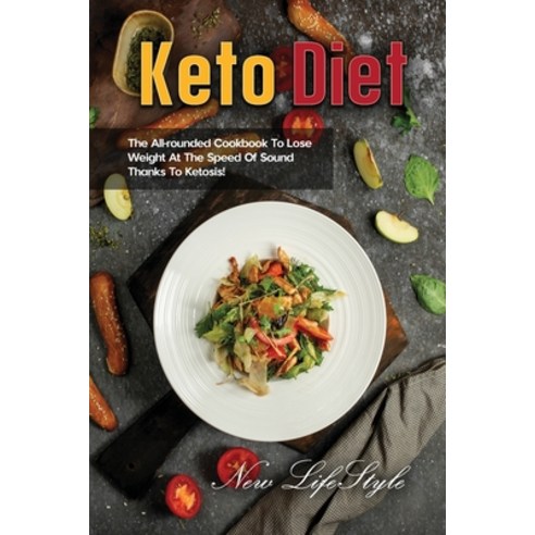 (영문도서) Keto Diet: The All-rounded Cookbook To Lose Weight At The Speed Of Sound Thanks To Ketosis! Paperback, New Lifestyle Cookbooks, English, 9781803303680