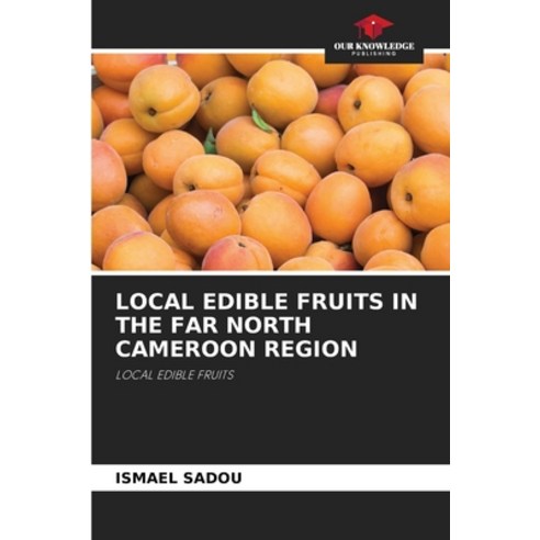 (영문도서) Local Edible Fruits in the Far North Cameroon Region Paperback, Our Knowledge Publishing, English, 9786205729434