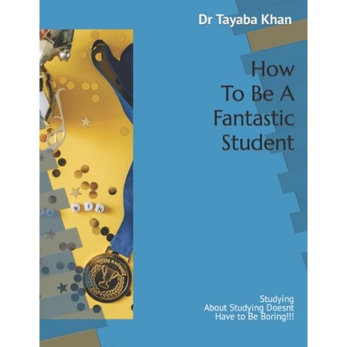 (영문도서) How To Be A Fantastic Student: Studying About Studying Doesnt Have to Be Boring!!! Paperback, Independently Published, English, 9798374563108