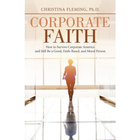 Corporate Faith: How to Survive Corporate America and Still Be a Good Faith-Based and Moral Person Paperback, WestBow Press, English, 9781973644859