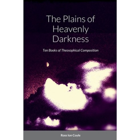 (영문도서) The Plains of Heavenly Darkness: Ten Books of Theosophical Composition Paperback, Lulu.com, English, 9781471678370