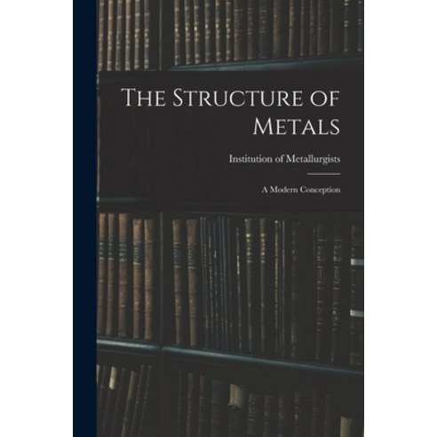 (영문도서) The Structure of Metals; a Modern Conception Paperback, Hassell Street Press, English, 9781014712448