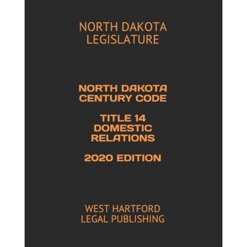 North Dakota Century Code Title 14 Domestic Relations 2020 Edition: West Hartford Legal Publishing Paperback, Independently Published