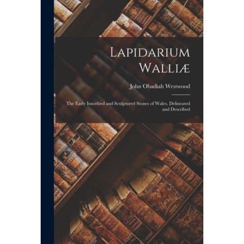 (영문도서) Lapidarium Walliæ: The Early Inscribed and Sculptured Stones of Wales Delineated and Described Paperback, Legare Street Press, English, 9781016802369