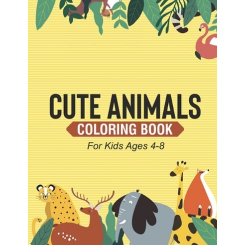 Cute Animals Coloring Book For Kids Ages 4-8: Adorable Wildlife Illustrations And Designs To Color ... Paperback, Independently Published