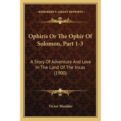 Ophiris Or The Ophir Of Solomon Part 1-3: A Story Of Adventure And Love In The Land Of The Incas (1... Paperback, Kessinger Publishing