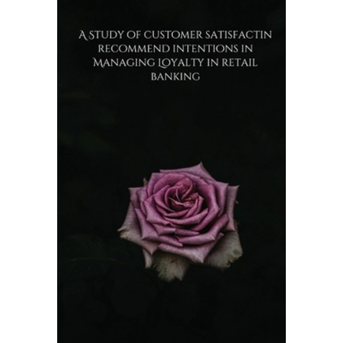 (영문도서) A Study of customer satisfactin recommend intentions in Managing Loyalty in retail banking Paperback, Maharishi Markandeshwar Uni..., English, 9789425865777