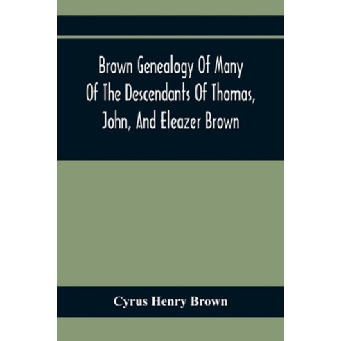 Brown Genealogy Of Many Of The Descendants Of Thomas John And Eleazer Brown Paperback, Alpha Edition, English, 9789354410208