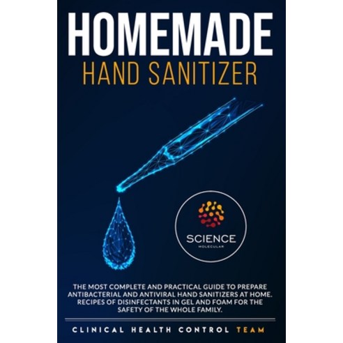 Homemade Hand Sanitizer: The Most Complete and Practical Guide to Prepare Antibacterial and Antivira... Paperback, Independently Published