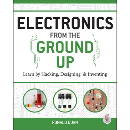 (영문도서) Electronics from the Ground Up: Learn by Hacking Designing and Inventing Paperback, McGraw Hill Tab, English, 9780071837286