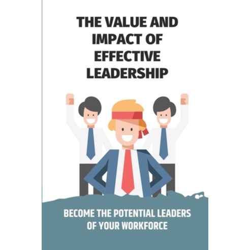 (영문도서) The Value And Impact Of Effective Leadership: Become The Potential Leaders Of Your Workforce:... Paperback, Independently Published, English, 9798547686535