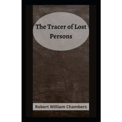 (영문도서) The Tracer of Lost Persons: Robert W. Chambers ( Fiction Classics Literature) [Annotated] Paperback, Independently Published, English, 9798516133107