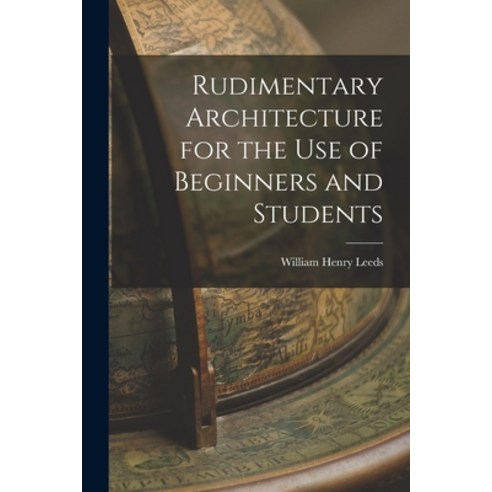(영문도서) Rudimentary Architecture for the Use of Beginners and Students Paperback, Legare Street Press, English, 9781017512816
