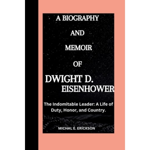 (영문도서) Dwight D . Eisenhower: The indomitable leader; A life of Duty Honor and Country. Paperback, Independently Published, English, 9798328999953
