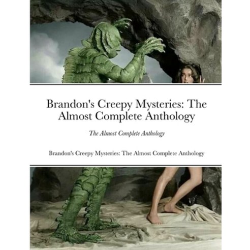 (영문도서) Brandon''s Creepy Mysteries: The Almost Complete Anthology Paperback, Lulu.com, English, 9781312657878