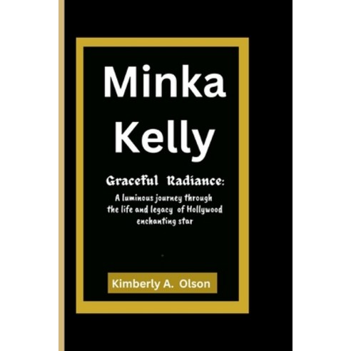 (영문도서) Minka Kelly: Graceful Radiance: A luminous journey through the life and legacy of Hollywood e... Paperback, Independently Published, English, 9798871421628