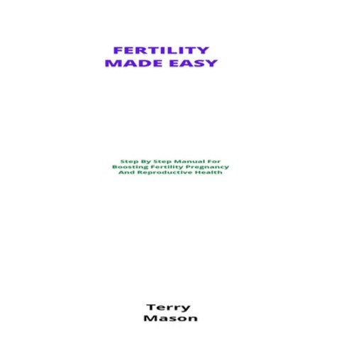 (영문도서) Fertility Made Easy: Step By Step Manual For Boosting Fertility Pregnancy And Reproductive He... Paperback, Independently Published, English, 9798748445566