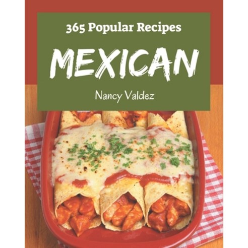 365 Popular Mexican Recipes: Making More Memories in your Kitchen with Mexican Cookbook! Paperback, Independently Published