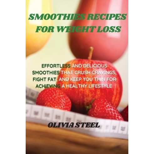 (영문도서) Smoothies Recipes for Weight Loss: Effortless and Delicious Smoothies That Crush Cravings Fi... Paperback, Margarint Narcisa Georgiana, English, 9781803216232