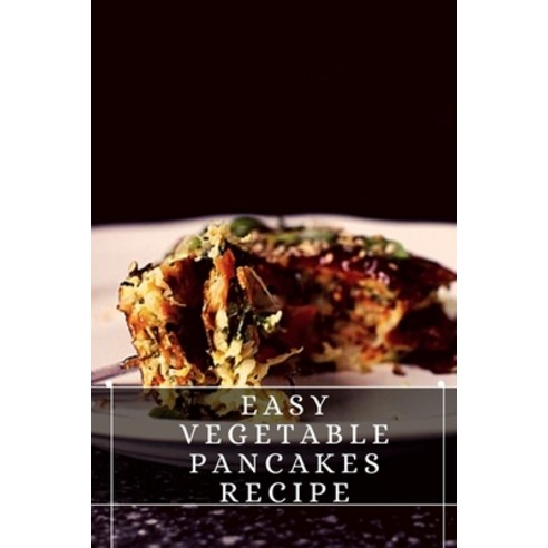 (영문도서) Easy Vegetable Pancakes Recipe: The best recipes from around the world Paperback, Independently Published, English, 9798496905381
