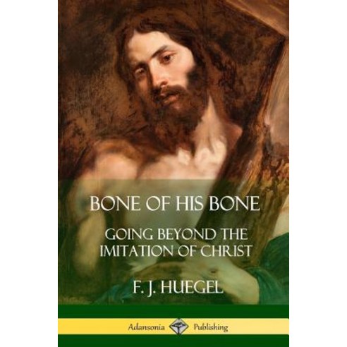 Bone of His Bone: Going Beyond the Imitation of Christ Paperback, Lulu.com, English, 9781387972180