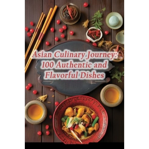 (영문도서) Asian Culinary Journey: 100 Authentic and Flavorful Dishes Paperback, Independently Published, English, 9798859102051