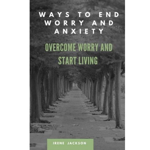 (영문도서) Ways to End Worry and Anxiety: Overcome Worry and Start Living Paperback, Independently Published, English, 9798848718737