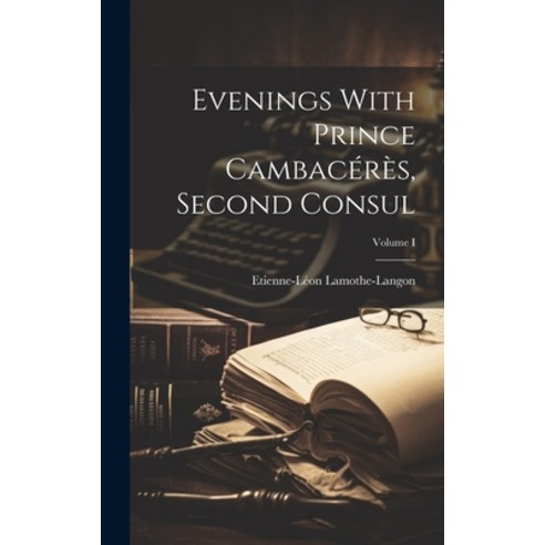 (영문도서) Evenings With Prince Cambacérès Second Consul; Volume I Hardcover, Legare Street Press, English, 9781020834707