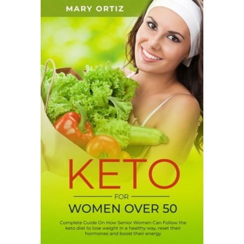 Keto For Women Over 50: Complete Guide On How Senior Women Can Follow The Keto Diet To Lose Weight I... Paperback, Independently Published