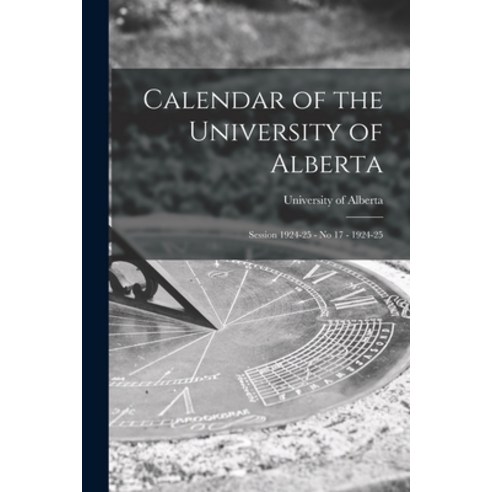 (영문도서) Calendar of the University of Alberta: Session 1924-25 - No 17 - 1924-25 Paperback, Hassell Street Press, English, 9781014767936