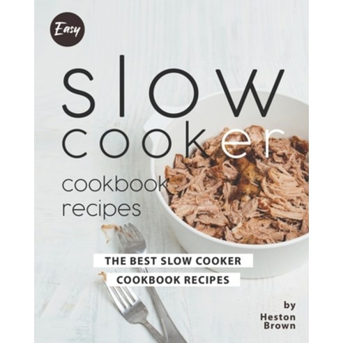 Easy Slow Cooker Cookbook Recipes: The Best Slow Cooker Cookbook Recipes Paperback, Independently Published