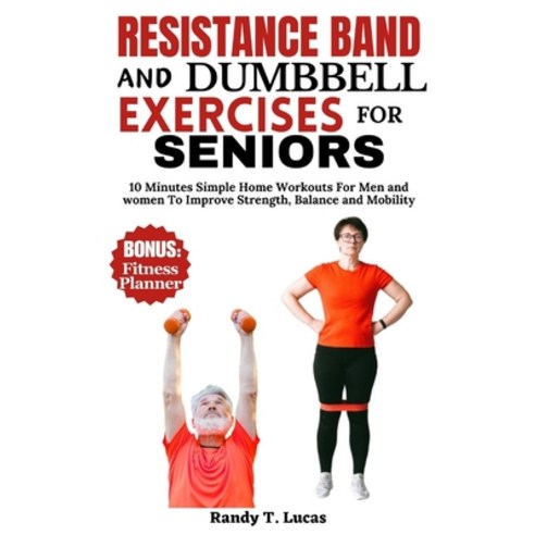 (영문도서) Resistance Band and Dumbbell Exercises for Seniors: 10 Minutes Simple Home Workouts For Men A... Paperback, Independently Published, English, 9798873994236