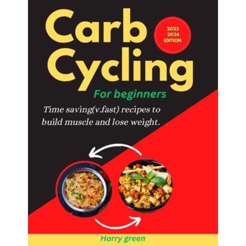 (영문도서) Carb Cycling For Beginners: Time Saving( Very Fast) Recipes To Build Muscle And Loose Weight Paperback, Independently Published, English, 9798862031386