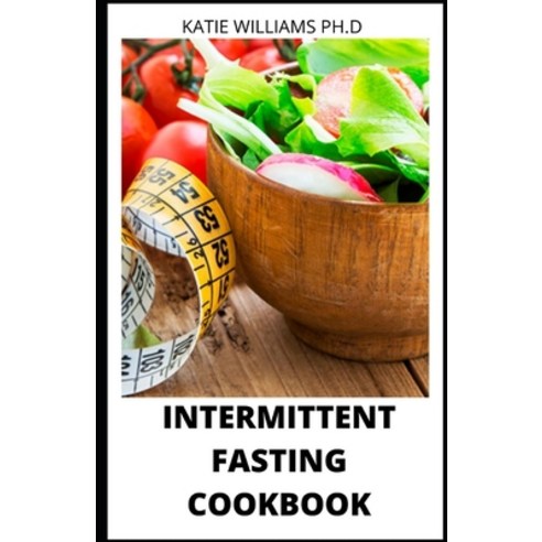 Intermittent Fasting Cookbook: step by step guide for beginners to start your new lifestyle and weig... Paperback, Independently Published