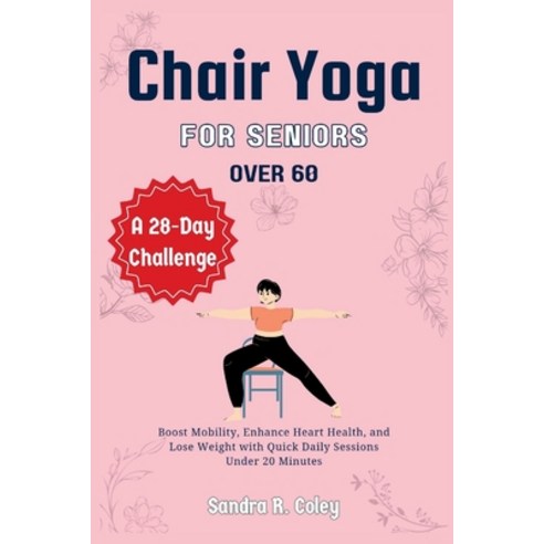 (영문도서) Chair Yoga for Seniors over 60: A 28-Day Challenge - Boost Mobility Enhance Heart Health an... Paperback, Independently Published, English, 9798876260314