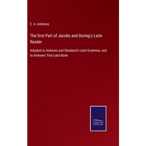 (영문도서) The first Part of Jacobs and Doring''s Latin Reader: Adapted to Andrews and Stoddard''s Latin G... Hardcover, Salzwasser-Verlag, English, 9783752559033