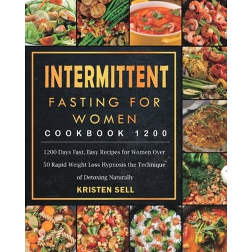 (영문도서) Intermittent Fasting for Women Cookbook 1200: 1200 Days Fast Easy Recipes for Women Over 50 ... Paperback, Kristen Sell, English, 9781803207810
