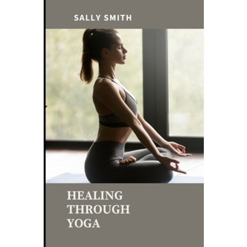 (영문도서) Healing Through Yoga: Work through grief with a collection of several meditations and yoga poses Paperback, Independently Published, English, 9798754148840