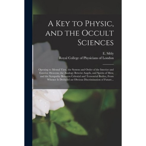 (영문도서) A Key to Physic and the Occult Sciences: Opening to Mental View the System and Order of the... Paperback, Legare Street Press, English, 9781015333437