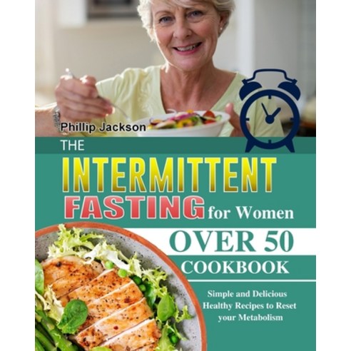 (영문도서) The Intermittent Fasting for Women Over 50 Cookbook: Simple and Delicious Healthy Recipes to ... Paperback, Phillip Jackson, English, 9781803203010