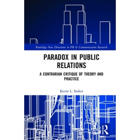 Paradox in Public Relations: A Contrarian Critique of Theory and Practice Hardcover, Routledge